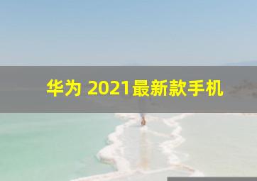 华为 2021最新款手机